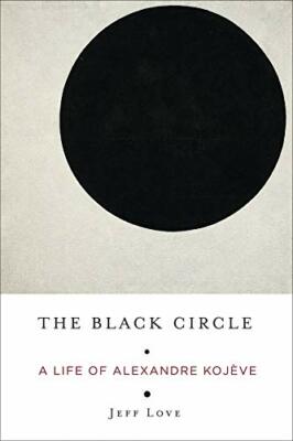 The Black Circle: A Life of Alexandre Kojeve, Love 9780231186575 New..