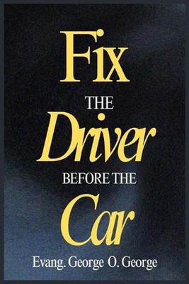 Fix the Driver Before the Car: Before You Change the World, Change the One Behin