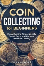 Coin Collecting for Beginners: Enjoy Exciting Finds, Identify Sma