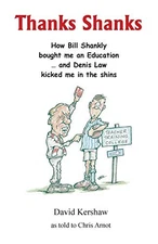 THANKS SHANKS: How Bill Shankly bought me an Education ... ... by KERSHAW, DAVID