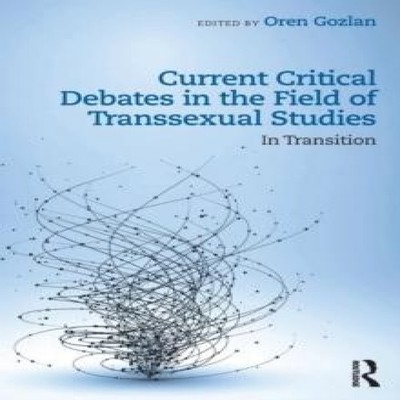 Current Critical Debates in the Field of Transsexual Studies In T