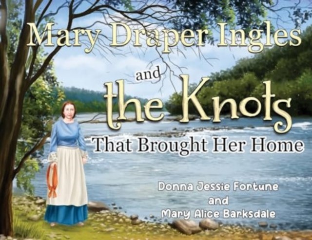 Mary Draper Ingles and the Knots That Brought Her Home by Donna Jessie Fortune