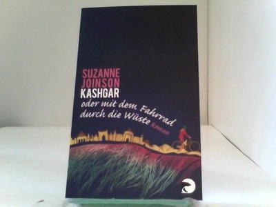 Kashgar oder Mit dem Fahrrad durch die Wüste: Roman Joinson, Suzanne: