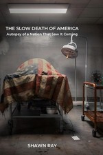 Image of The Slow Death of America: Autopsy of a Nation That Saw It Coming by Shawn Ray P