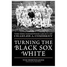 Turning the Black Sox White: The Misunderstood Legacy of Charles A. Comiskey