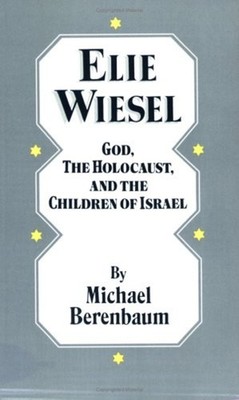 Elie Wiesel : God, the Holocaust, and the Children of Israel Mich