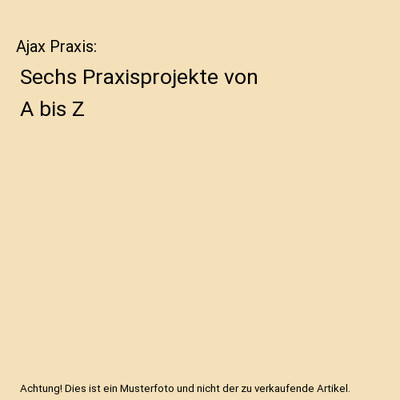 Ajax Praxis: Sechs Praxisprojekte von A bis Z, Frank W. Zammetti
