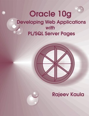 ORACLE 10G DEVELOPING WEB APPLICATIONS WITH PL/SQL SERVER By Rajeev Kaula