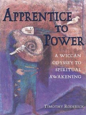 Apprentice to Power: A Wiccan Odyssey to Spiritual Awakening by Timothy Roderick