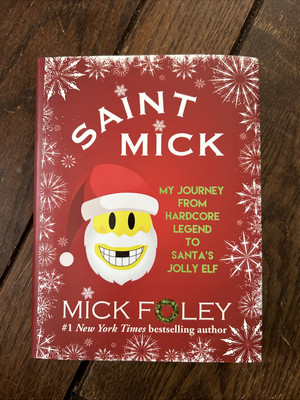 Saint Mick : My Journey from Hardcore Legend to Santa's Jolly Elf by Mick Foley