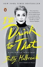 I'll Drink to That: A Life in Style, with a Twist by Halbreich, Betty