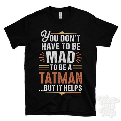 YOU DON'T HAVE TO BE MAD TO BE A TATMAN T-SHIRT Nachname Familienname lustig Geschenk