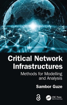 Critical Network Infrastructures: Methods for Modelling and Analysis by Sambor G