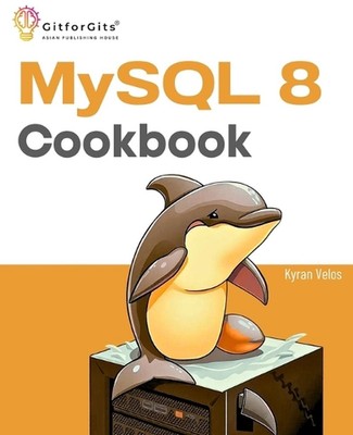 MySQL 8 Kochbuch: Fertige Lösungen für Unternehmensdatenbanken auf höchstem Niveau