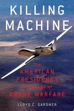Killing Machine: The American Presidency in the Age of Drone Warfare by Gardner,