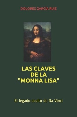 Las Claves de ''La Mona Lisa'': El legado oculto de Da Vinci by Dolores Garc?a Rui