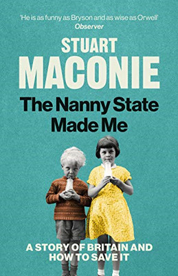 Der Nanny-Staat machte mich: Eine Geschichte über Großbritannien und wie man es rettet - Maconie, Stuart