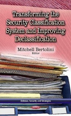 Transforming the Security Classification System & Improving Declassification by 