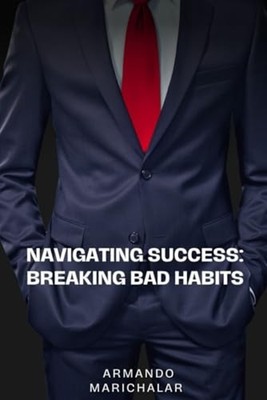 Navigating Success Breaking Bad Habits -  NEW ARMANDO. MARICH 2024-08-23