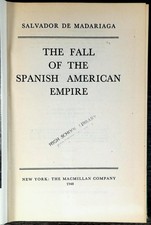 The Fall of the Spanish American Empire by Salvador de Madariaga 1948 1st Edit..
