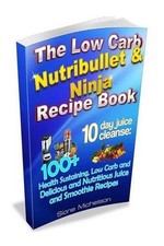 The Low Carb Nutribullet & Ninja Recipe Book: 10 day juice cleanse: 100+ Health