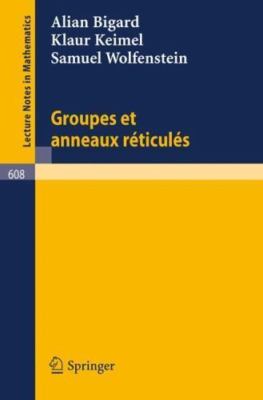 Lecture Notes in Mathematics Ser.: Groupes et Anneaux Reticules by A. Bigard, K.
