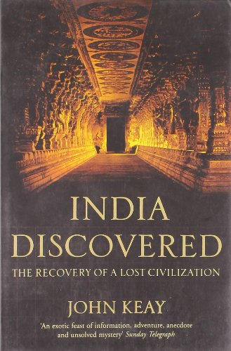 INDIA DISCOVERED: The Recovery of a Lost Civilization - Keay, John