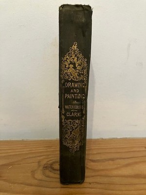 Elements of Drawing and Painting in Watercolours by John Clark. 1838.
