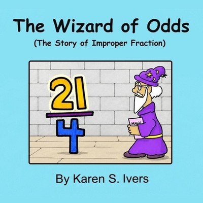 The Wizard of Odds: The Story of Improper Fraction by Karen S. Ivers Paperback B