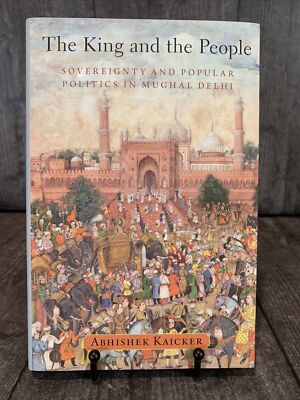 The King and the People: Sovereignty and Popular Politics in Mughal Delhi: New