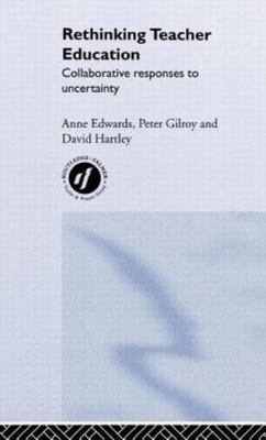 Rethinking Teacher Education : Collaborative Responses to Uncertainty, Hardco...