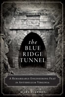 The Blue Ridge Tunnel: A Remarkable Engineering Feat in Antebellum Virginia, Lyo