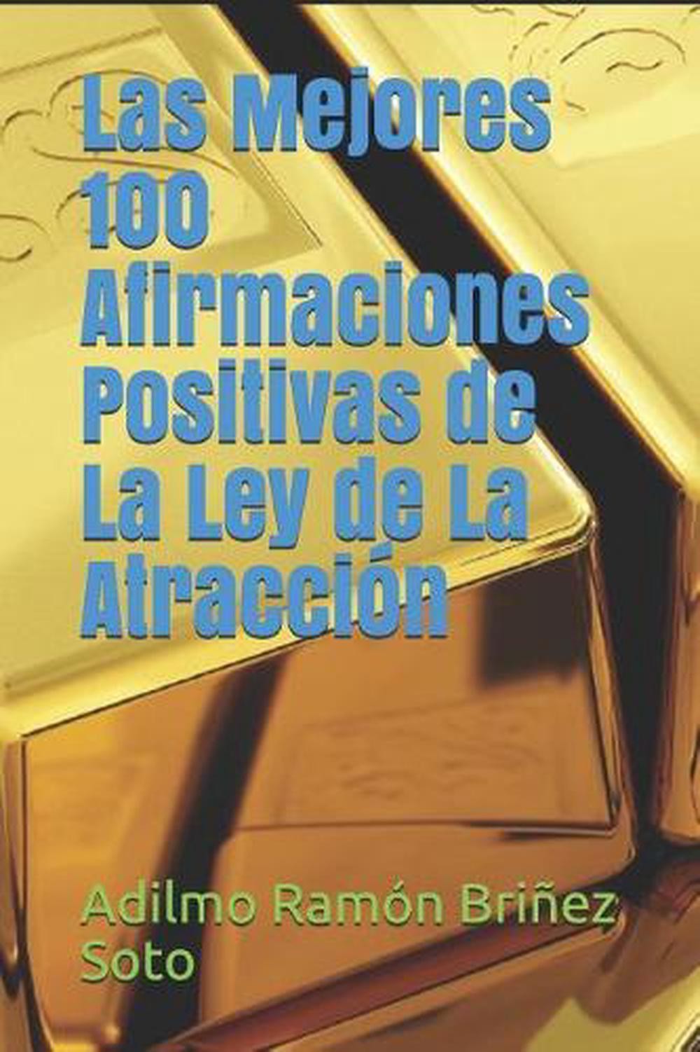 Las Mejores 100 Afirmaciones Positivas de La Ley de La Atraccin by Adilmo Ram?n
