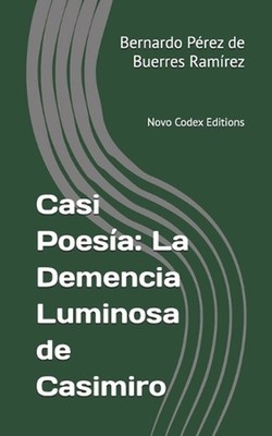 Casi Poesa: La Demencia Luminosa de Casimiro: Novo Codex Editions by Bernardo P?