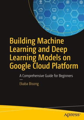 Building Machine Learning and Deep Learning Models on Google Cloud Platform Buch