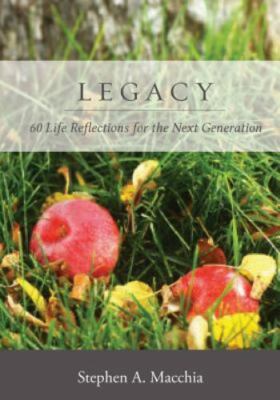 Legacy: 60 Life Reflections for the Next Generation by Macchia, Stephen A.