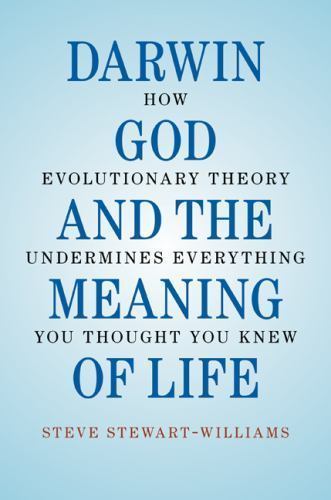 Darwin, God and the Meaning of Life Stewart-Williams Hardback 9780521762786