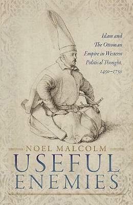 Useful Enemies: Islam and The Ottoman Empire in Western Political Thought,...