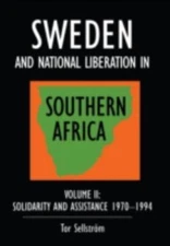 Sweden and National Liberation in Southern Africa : Solidarity and Assistance...