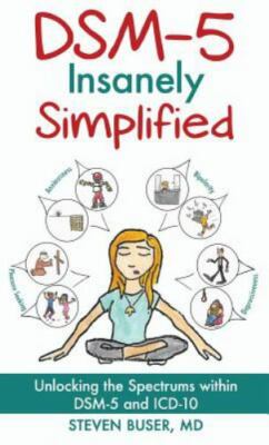 DSM-5 Insanely Simplified: Unlocking the Spectrums within DSM-5 and ICD-10...