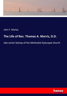 The Life of Rev. Thomas A. Morris, D.D. John F. Marlay Taschenbuch 416 S. 2019