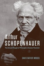 Arthur Schopenhauer: The Life and Thought of Philosophy’s Greatest Pessimist