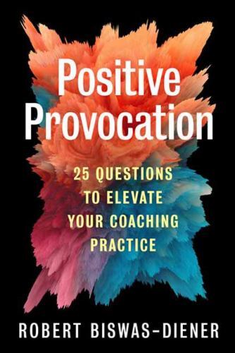 Positive Provocation : 25 Questions to Elevate Your Coaching Practice by ...