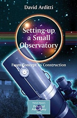 The Patrick Moore Practical Astronomy Ser.: Setting-Up a Small Observatory : ...