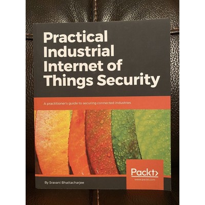 Practical Industrial Internet of Things Security By Seravani Bhattacharjee