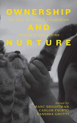 Ownership and Nurture: Studies in Native Amazonian Property (New)