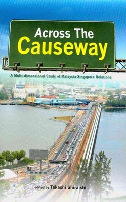Across the Causeway : A Multi-dimensional Study of Malaysia-Singapore Relatio...