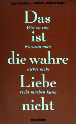 Das ist die wahre Liebe nicht : was zu tun ist, wenn man nichts mehr recht mache
