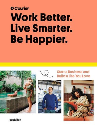 Work Better. Live Smarter. Be Happier. Start a Business and Build a Life You Lov