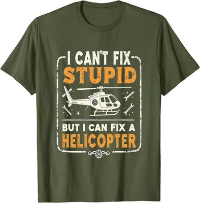 I Can't fix Stupid but i can fix a Helicopter - Helicopters Performance T-Shirt